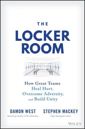 The Locker Room : How Great Teams Heal Hurt, Overcome Adversity, and Build Unity