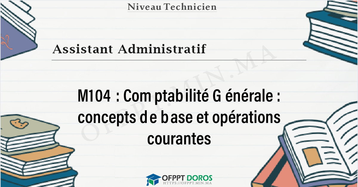 Couverture du cours OFPPT Assistant Administratif Comptabilité Générale : concepts de base et opérations courantes M104 - 1ere Année: Assistant Administratif