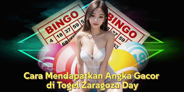 Cara Mendapatkan Angka Gacor di Togel Zaragoza Day