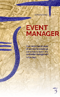 Event Manager Over More Than 20 Years of Successful Meetings, Some Tips to Learn the Convention Management in Five Days