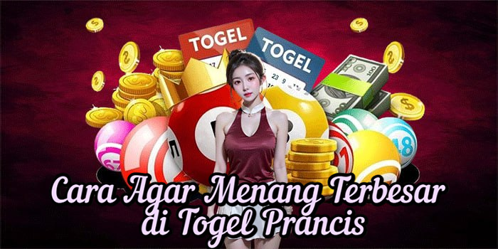 Cara Agar Menang Terbesar di Togel Prancis