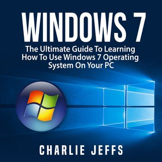 Windows 7: The Ultimate Guide to Learning How to Use Windows 7 Operating System on Your PC (Audio...