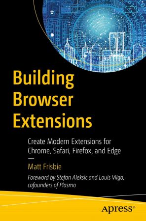 Building Browser Extensions: Create Modern Extensions for Chrome, Safari, Firefox, and Edge (True PDF,EPUB)