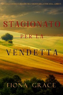 Fiona Grace - Stagionato per la vendetta. Giallo tra i vigneti della Toscana Libro 5 (2021)