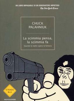 Chuck Palahniuk - La scimmia pensa, la scimmia fa. Quando la realtà supera la fantasia (2006)