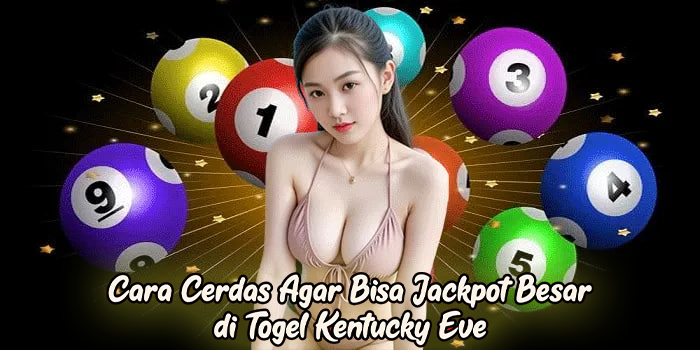 Cara Cerdas Agar Bisa Jackpot Besar di Togel Kentucky Eve
