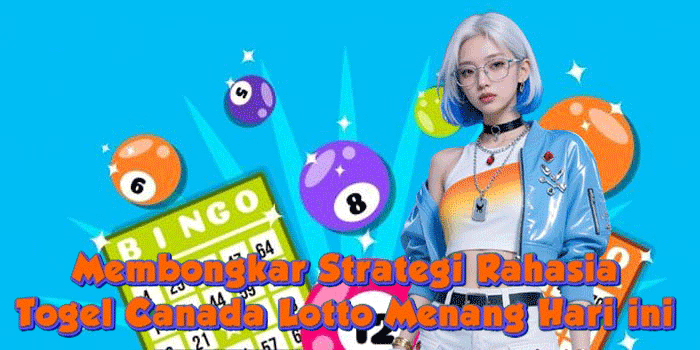 Membongkar Strategi Rahasia Togel Canada Lotto Menang Hari ini