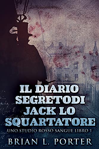Brian L. Porter – Il Diario Segreto Di Jack Lo Squartatore (2021) Brian L. Porter – Il Diario Segreto Di Jack Lo Squartatore (2021)