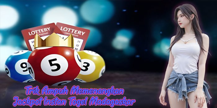 Trik Ampuh Memenangkan Jackpot Instan Togel Madagaskar