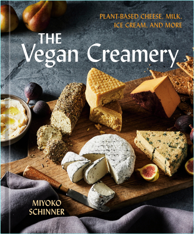 The Vegan Creamery Plant Based Cheese Milk Ice Cream And More A Cookbook (Miyoko Schinner)