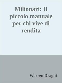 Warren Draghi - Milionari. Il piccolo manuale per chi vive di rendita (2019)