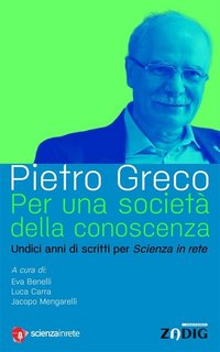 Pietro Greco - Per una società della conoscenza. Undici anni di scritti per Scienze in rete (2023)