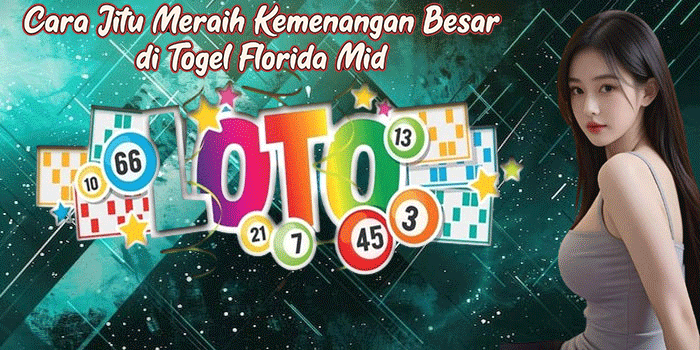 Cara Jitu Meraih Kemenangan Besar di Togel Florida Mid