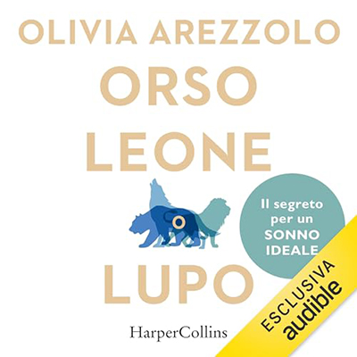 Olivia Arezzolo - Orso, leone o lupo꞉ Scopri il tuo cronotipo per dormire bene e vivere meglio (2023) (mp3 - 128 kbps)