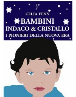 Celia Fenn - Bambini Indaco & Cristallo. I Pionieri della nuova era (2013)