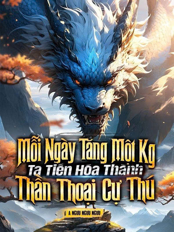 Mỗi Ngày Tăng Một Kg, Ta Tiến Hóa Thành Thần Thoại Cự Thú