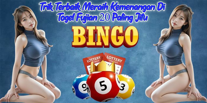Trik Terbaik Meraih Kemenangan Di Togel Fujian 20 Paling Jitu
