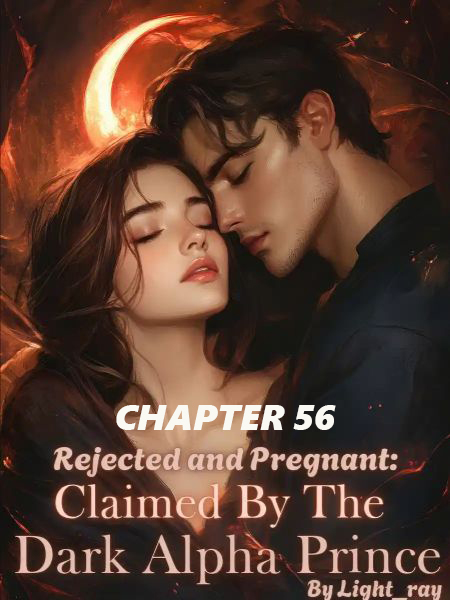 Rejected and Pregnant Claimed By The Dark Alpha Prince CHAPTER 56