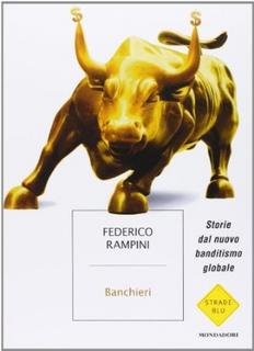 Federico Rampini - Banchieri. Storie dal nuovo banditismo globale (2013)