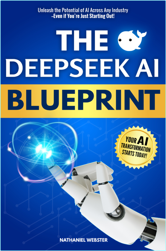 The DeepSeek AI Blueprint Unlocking AI’s Wealth Of Possibilities For Any Industry (Webster, Nathaniel)