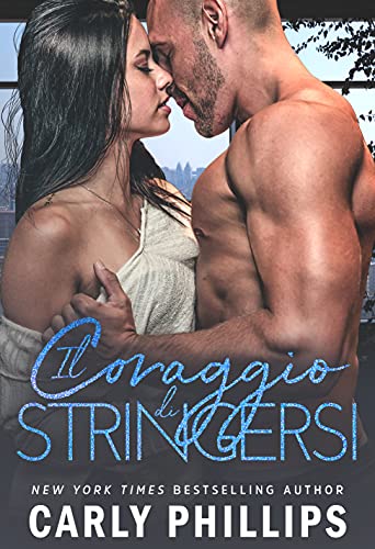 Carly Phillips - Il coraggio di stringersi (Il coraggio di amarsi Vol. 4) (2021)
