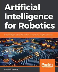 Artificial Intelligence for Robotics: Build intelligent robots that perform human tasks using AI techniques (true PDF MOBI)