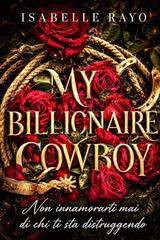Isabelle Rayo - My Billionaire Cowboy. Non innamorarti mai di chi ti sta distruggendo (2026)