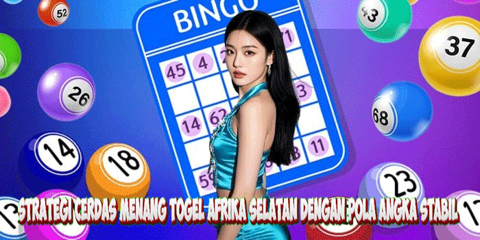 Strategi Cerdas Menang Togel Afrika Selatan Dengan Pola Angka Stabil