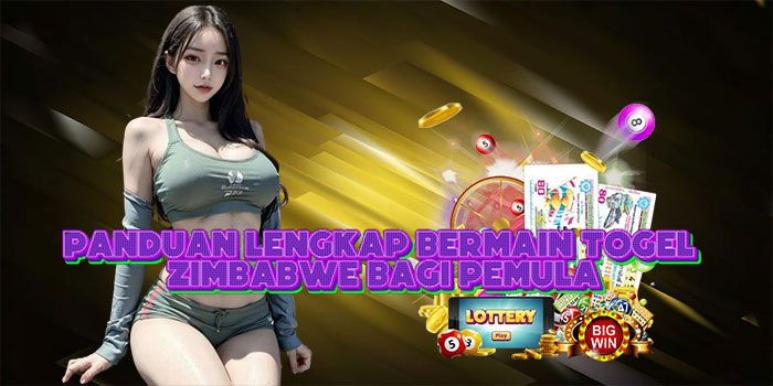 Panduan Lengkap Bermain Togel Zimbabwe Bagi Pemula