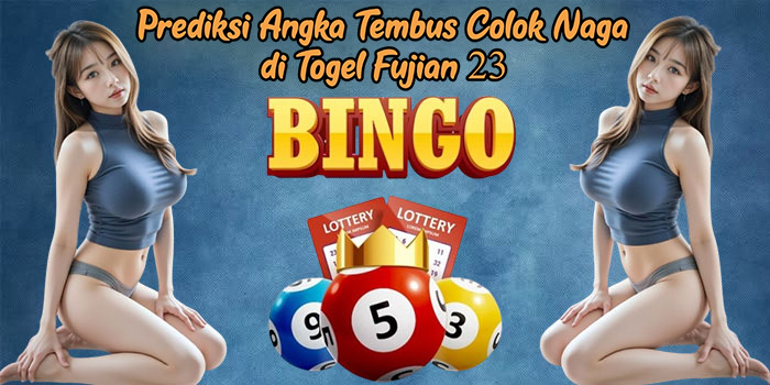 Prediksi Angka Tembus Colok Naga di Togel Fujian 23