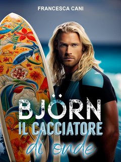 Francesca Cani - Artic Llove serie Vol. 1. BJÖRN: Il cacciatore di onde (2023)