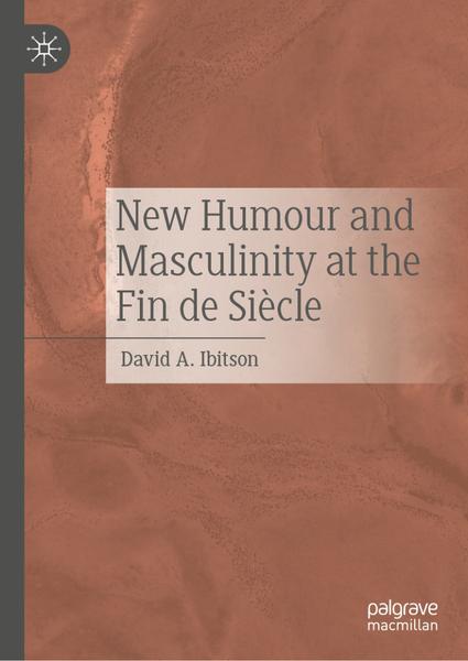 New Humour And Masculinity At The Fin De Siècle (David A. Ibitson) New Humour And Masculinity At The Fin De Siècle (David A. Ibitson)