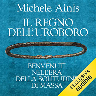 Michele Ainis - Il regno dell'uroboro. Benvenuti nell'era della solitudine di massa (2020) (mp3 - 128 kbps)