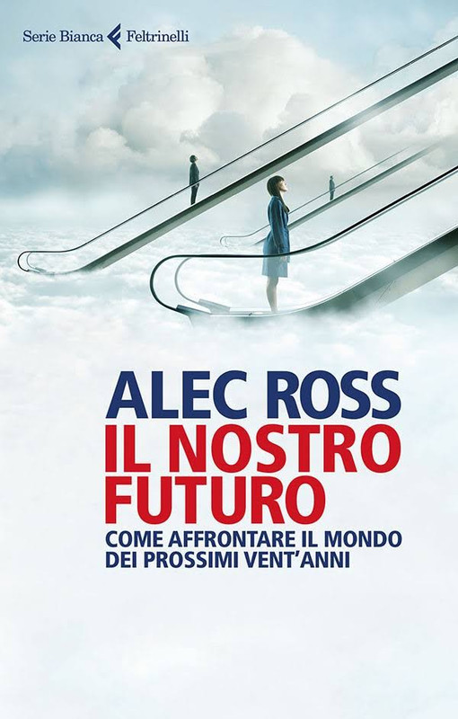 Alec Ross - Il nostro futuro: Come affrontare il mondo dei prossimi vent'anni (2016)