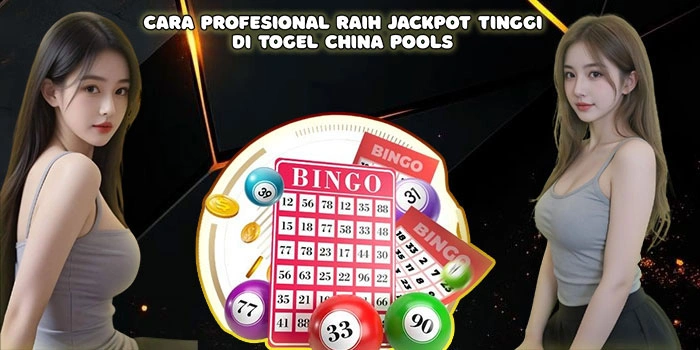 Cara Profesional Raih Jackpot Tinggi di Togel China Pools