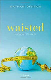 Waisted The Biology of Body Fat Waisted The Biology of Body Fat