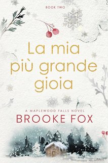 Brooke Fox - Serie Maplewood Falls Vol. 2. La mia più grande gioia (2024)