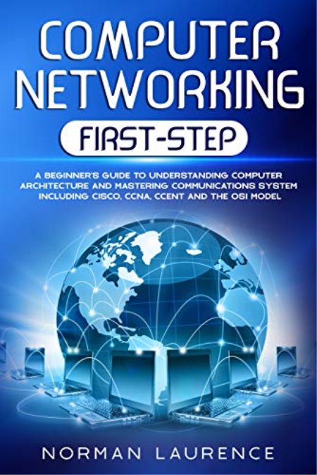 Computer Networking First-Step: A beginner's guide to understanding computer architecture and mastering communications system