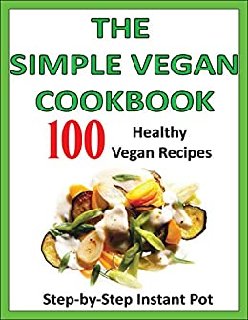 The Simple Vegan Cookbook A collection of 100 Healty Vegan Recipes with photos ( breakfasts, salads, soups, main dishes,...