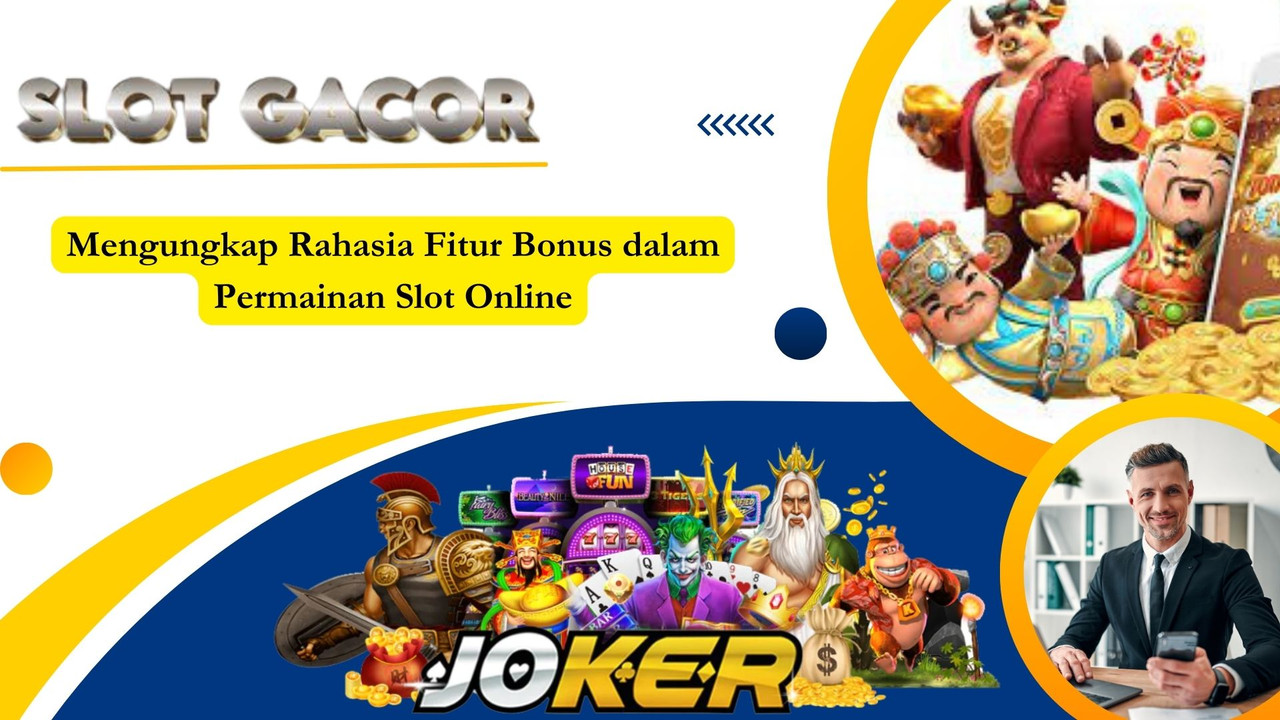 Mengungkap Rahasia Fitur Bonus dalam Permainan Slot Online