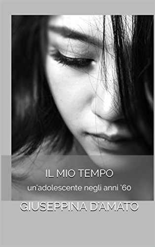 Giuseppina D’Amato – Il mio tempo.  Un’adolescente negli anni ‘60 (2016)