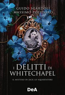 Guido Sgardoli, Massimo Polidoro -  I delitti di Whitechapel. Il mistero di Jack lo Squartatore (2022)