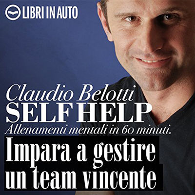 Claudio Belotti - Impara a gestire un team vincente꞉ Self Help꞉ allenamenti mentali in 60 minuti (2011) (mp3 - 128 kbps)