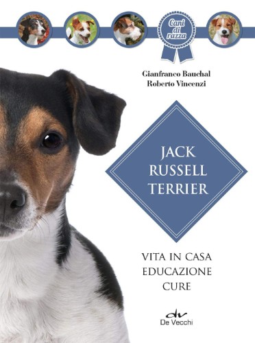 Gianfranco Bauchal, Roberto Vincenzi - Jack Russel terrier. Vita in casa, educazione, cure (2021)