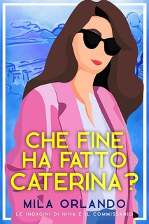 Mila Orlando - Le indagini di Nina e il commissario Vol. 1. Che fine ha fatto Caterina? (2023)