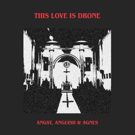 This Love Is Drone - Angst, Anguish & Agnes (2025)