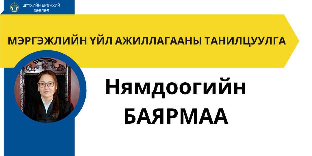Монгол Улсын дээд шүүхийн Иргэний хэргийн танхимын шүүгчид нэр дэвшигч Н.Баярмаагийн мэргэжлийн үйл ажиллагааны танилцуулга