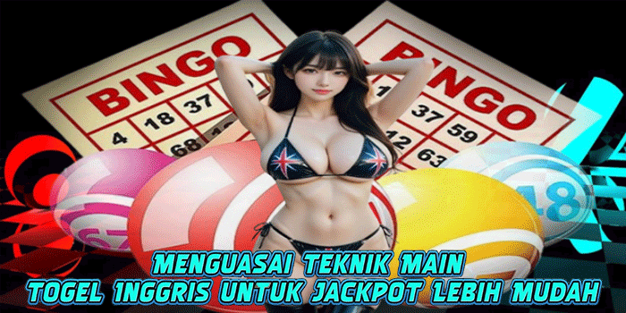 Menguasai Teknik Main Togel Inggris untuk Jackpot Lebih Mudah