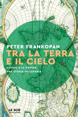 Peter Frankopan - Tra la terra e il cielo. L'uomo e la natura, una storia millenaria (2023)