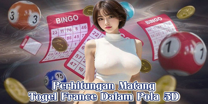 Perhitungan Matang Togel France Dalam Pola 5D